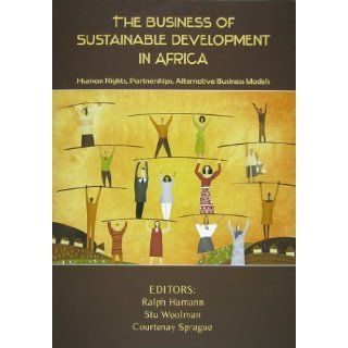 The Business of Sustainable Development in Africa Human Rights, Partnerships, Alternative Business Models Ralph Hamann, Stu Woolman, Courtenay Sprague 9789280811681 Books