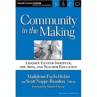 Community In The Making Lincoln Center Institute, The Arts And Teacher Education (The Series on School Reform) (9780807745908) Madeleine Fuchs Holzer, Scott Noppe Brandon, Maxine Greene Books