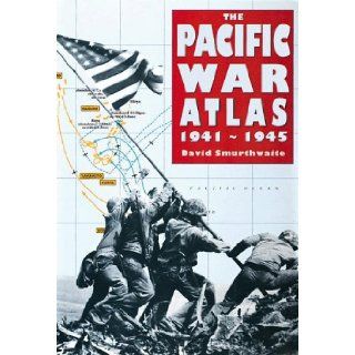 The Pacific War Atlas 1941 1945 David Smurthwaite 9780816032860 Books