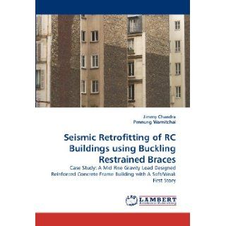 Seismic Retrofitting of RC Buildings using Buckling Restrained Braces Case Study A Mid Rise Gravity Load Designed Reinforced Concrete Frame Building with A Soft/Weak First Story Jimmy Chandra, Pennung Warnitchai 9783838387208 Books