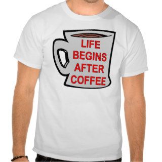 Life Begins After Coffee T Shirts