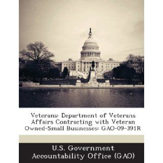 Veterans Department of Veterans Affairs Contracting with Veteran Owned Small Businesses Gao 09 391r U. S. Government Accountability Office ( 9781289223953 Books