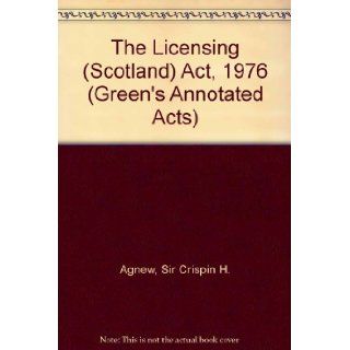 The Licensing (Scotland) Act, 1976 (Green's Annotated Acts) Sir Crispin H. Agnew, Heather M. Baillie, John Allan, Charles D. Chapman 9780414014886 Books