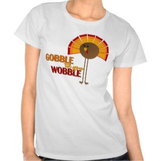 Gobble 'til you Wobble Tees