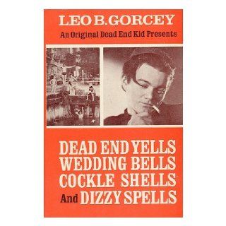 An original Dead End Kid presents dead end yells, wedding bells, cockle shells, and dizzy spells Leo B Gorcey Books