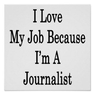 I Love My Job Because I'm A Jornalist Posters