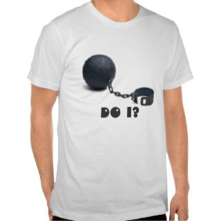 ball and chain, Do I? Shirt