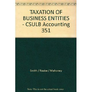 TAXATION OF BUSINESS ENTITIES   CSULB Accounting 351 Smith / Raabe / Mahoney 9780324678765 Books