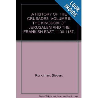 A HISTORY OF THE CRUSADES, VOLUME II THE KINGDOM OF JERUSALEM AND THE FRANKISH EAST, 1100 1187. Steven. Runciman Books