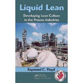 Liquid Lean Developing Lean Culture in the Process Industries by Raymond C. Floyd (Feb 24 2010) Books