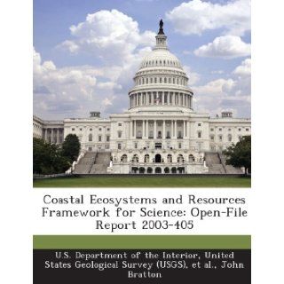 Coastal Ecosystems and Resources Framework for Science Open File Report 2003 405 John Bratton, United U.S. Department of the Interior, et al. 9781288718719 Books