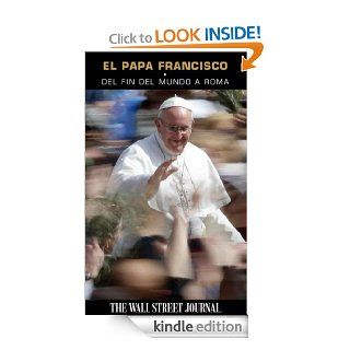 El Papa Francisco Del fin del mundo a Roma (Spanish Edition) eBook The Staff of The Wall Street Journal Kindle Store