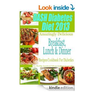 DASH Diet & Diabetes Diet 2013 Amazingly Delicious Breakfast, Lunch and Dinner Recipes Cookbook For Diabetics   Kindle edition by The Healthy American Culinary Institute Cooperative. Health, Fitness & Dieting Kindle eBooks @ .