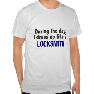 During The Day I Dress Up Like A Locksmith T shirts