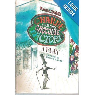 Roald Dahl's Charlie and the Chocolate Factory A Play Richard R. George Books
