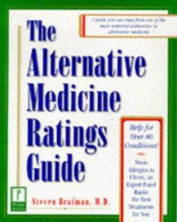The Alternative Medicine Ratings Guide An Expert Panel Ranks the Best Treatments for Over 80 Conditions Steven Bratman 9780761512783 Books