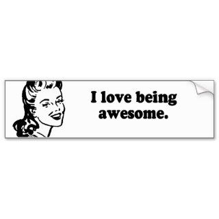 I LOVE BEING AWESOME BUMPER STICKER