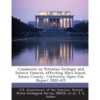 Comments on Potential Geologic and Seismic Hazards Affecting Mare Island, Solano County, California Open File Report 2002 425 T. L. Holzer, United U.S. Department of the Interior, et al. 9781288785933 Books