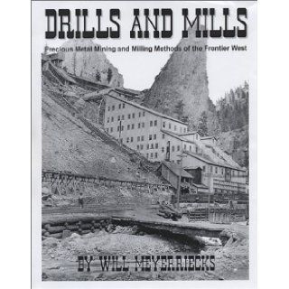 Drills And Mills Precious Metal Mining and Milling Methods of the Frontier West Will Meyerriecks 9780971438309 Books
