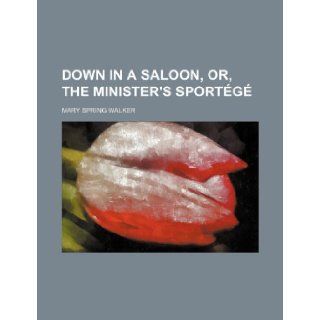Down in a Saloon, Or, the Minister's Sportege Mary Spring Walker 9781236517036 Books