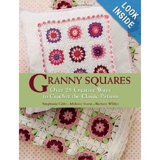Granny Squares Over 25 Creative Ways to Crochet the Classic Pattern Stephanie Gohr, Melanie Sturm, Barbara Wilder 0499991612000 Books