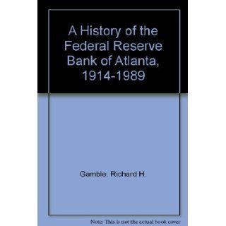 A History of the Federal Reserve Bank of Atlanta, 1914 1989 Richard H. Gamble 9780962415906 Books