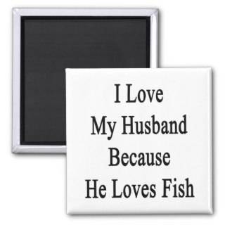 I Love My Husband Because He Loves Fish Refrigerator Magnets