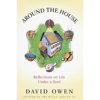 Around the House  Reflections on Life Under a Roof David Owen 9780679456551 Books
