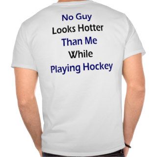 No Guy Looks Hotter Than me While Playing Hockey Shirt
