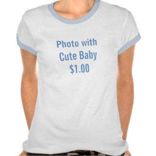 Photo with Cute Baby $1.00 Shirt
