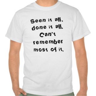 Seen it all, done it all. tee shirt
