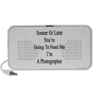 Sooner Or Later You're Going To Need Me I'm A Phot iPhone Speaker
