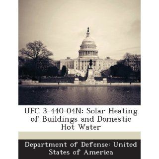 UFC 3 440 04N Solar Heating of Buildings and Domestic Hot Water Department of Defense United States of 9781288756773 Books