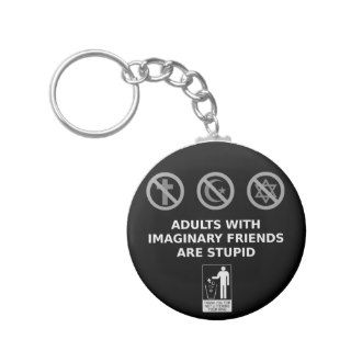 Adults With Imaginary Friends Are Stupid Key Chains