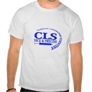 CLS SLOGAN NICE AND PRECISE CLINICAL LAB SCIENTIST T SHIRT