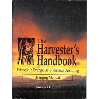 THE HARVESTER'S HANDBOOK FRIENDSHIP EVANGELISM PERSONAL DISCIPLING TRAINING MANUAL James H. Hall Books