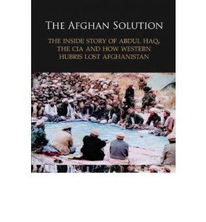 The Afghan Solution The Inside Story of Abdul Haq, the CIA and How Western Hubris Lost Afghanistan (Hardback)   Common By (author) Lucy Morgan Edwards 0884788466063 Books