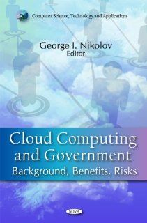 Cloud Computing and Government Background, Benefits, Risks (Computer Science, Technology and Applications) George I. Nikolov 9781617617843 Books
