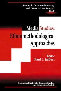 Media Studies Ethnomethodological Approaches (Studies in Ethnomethodology and Conversation Analysis, No. 5) (9780761812876) Paul L. Jalbert, Dusan Bjelic, David Bogen, Wil Coleman, Peter Eglin, Richard Fitzgerald, Dave Francis, Stephen Hester, Michael Ly