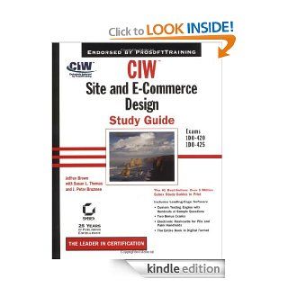 CIW Site and E Commerce Design Study Guide (Exams 1D0 420 and 1D0 425) eBook Jeffrey S. Brown, Susan L. Thomas, J. Peter Bruzzese Kindle Store