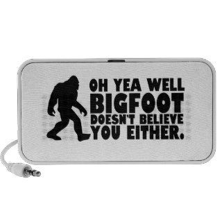 Oh yea well bigfoot doesn't believe you either iPhone speaker