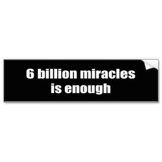 6 billion miracles is enough bumper stickers