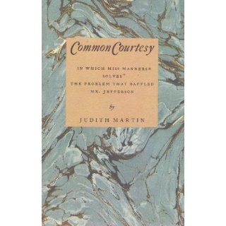 Common Courtesy In Which Miss Manners Solves the Problem That Baffled Mr. Jefferson Judith Martin 9780689116520 Books