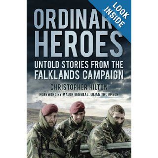 Ordinary Heroes Untold Stories from the Falklands Campaign Christopher Hilton 9780752457147 Books