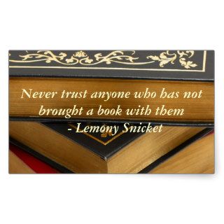 Never trust anyone who has not brought a book stickers