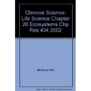 Glencoe Science Life Science Chapter 26 Ecosystems Chp Res 434 2002 McGraw Hill 9780078269240 Books