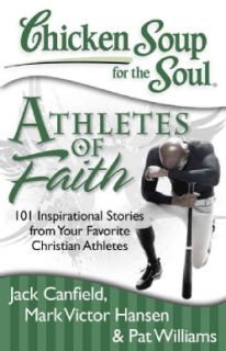 Chicken Soup for the Soul Athletes of Faith 101 Inspirational Stories from Your Favorite Christian Athletes and(Paperback) Christianity
