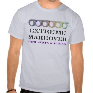 (with stats & graphs), EXTREME MAKEOVER T shirt