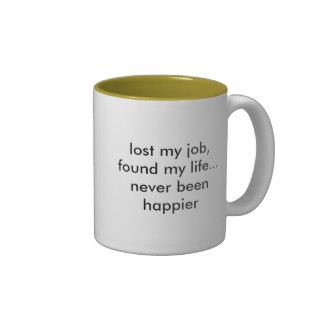 lost my job, found my lifenever been happier coffee mug