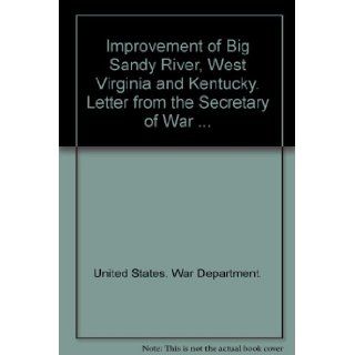 Improvement of Big Sandy River, West Virginia and Kentucky. Letter from the Secretary of War Books